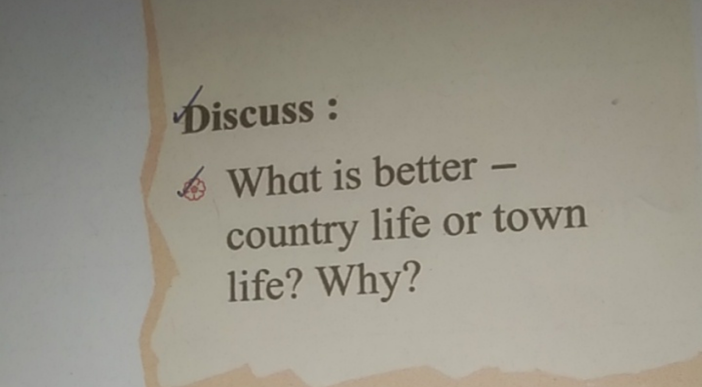 Discuss :
6. What is better country life or town life? Why?