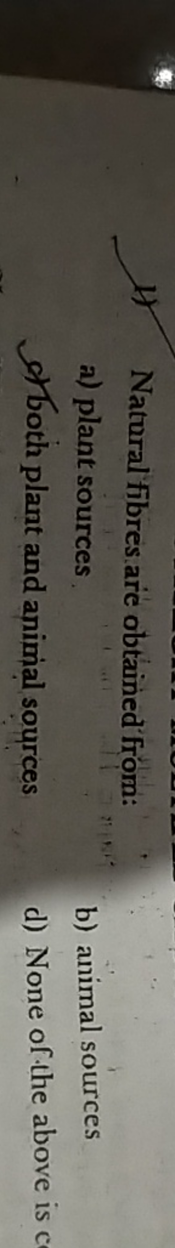 1) Natural fibres are obtained from:
a) plant sources
b) animal source