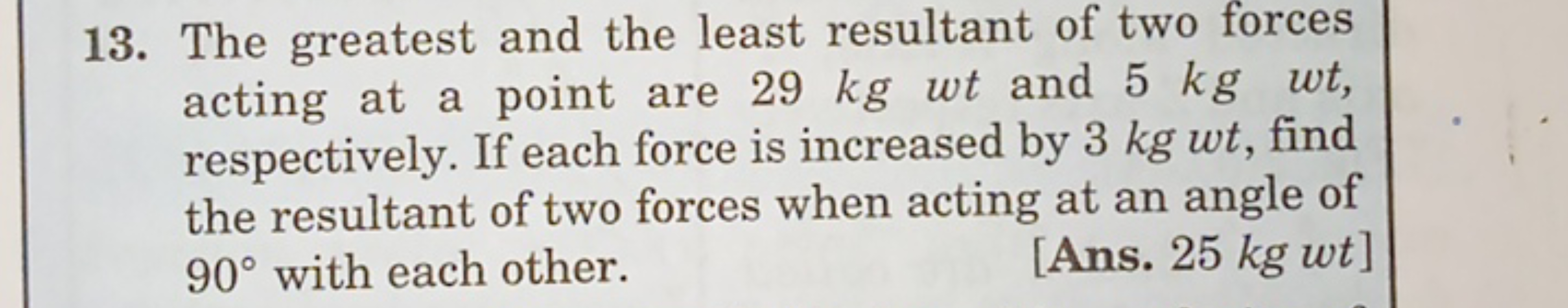 13. The greatest and the least resultant of two forces acting at a poi