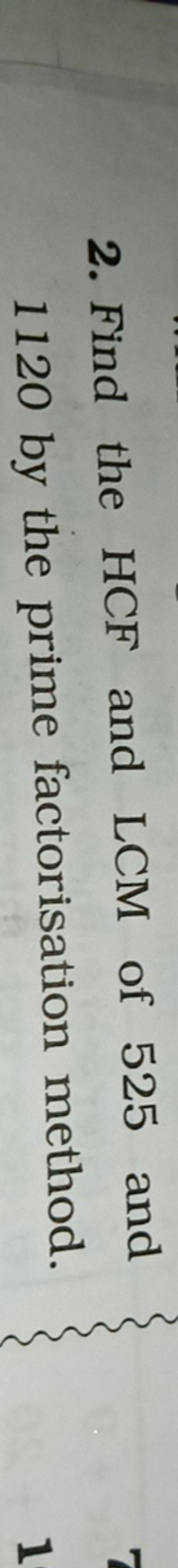 2. Find the HCF and LCM of 525 and 1120 by the prime factorisation met