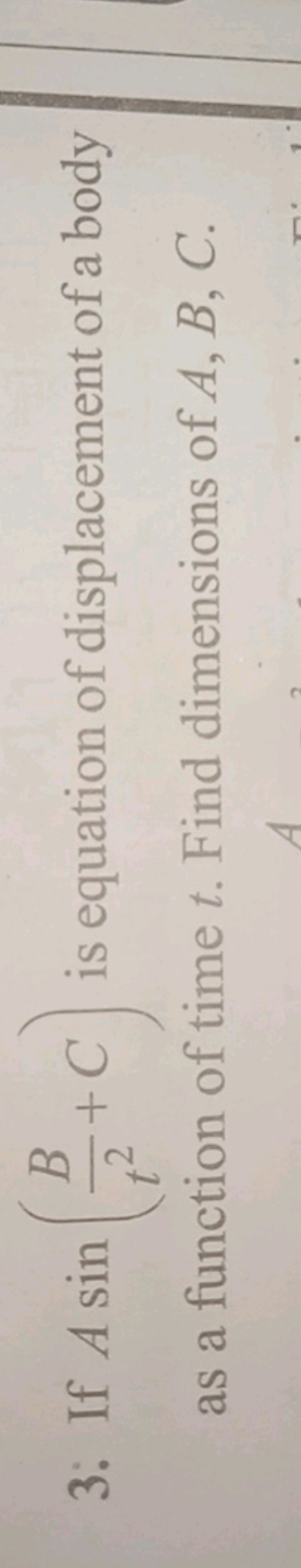 3. If Asin(t2B​+C) is equation of displacement of a body as a function