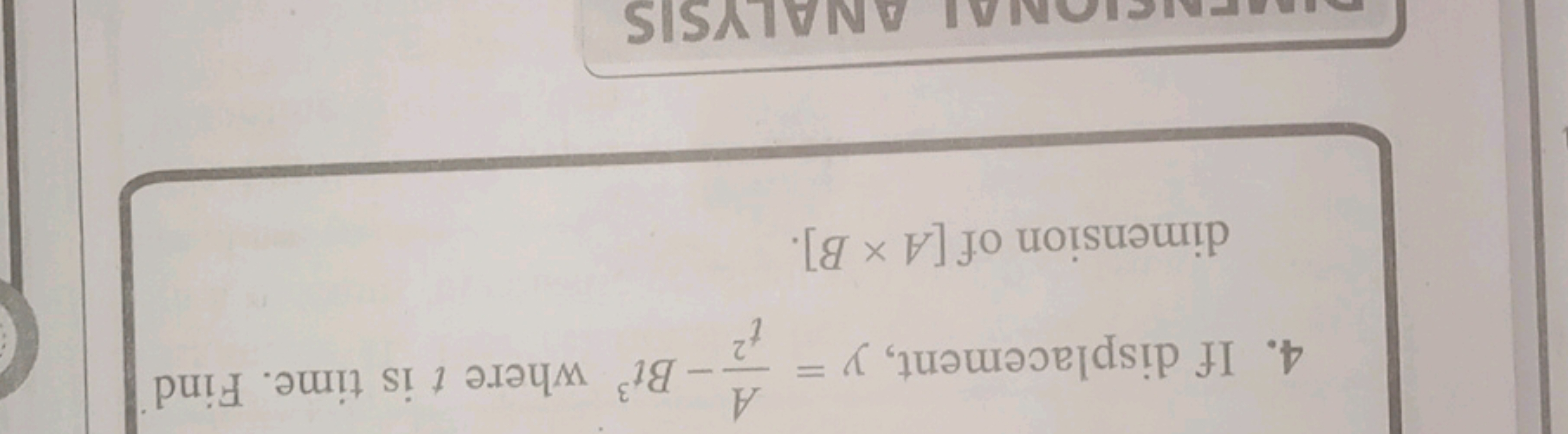 4. If displacement, y=t2A​−Bt3 where t is time. Find dimension of [A×B