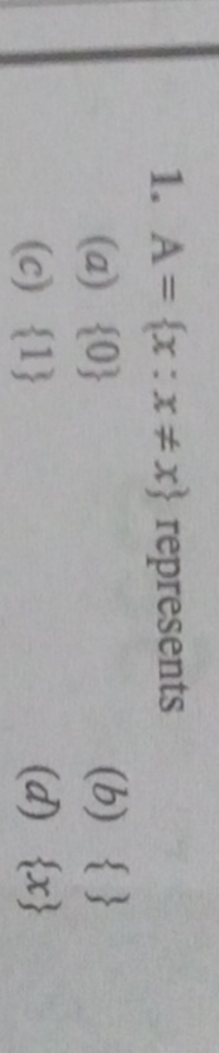 1. A={x:x=x} represents
(a) {0}
(b) {}
(c) {1}
(d) {x}