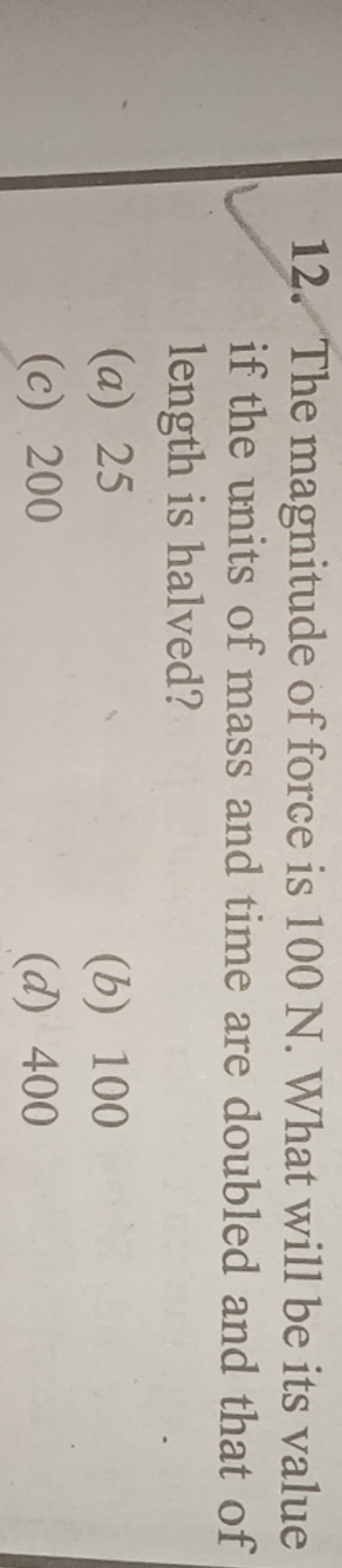 12. The magnitude of force is 100 N . What will be its value if the un