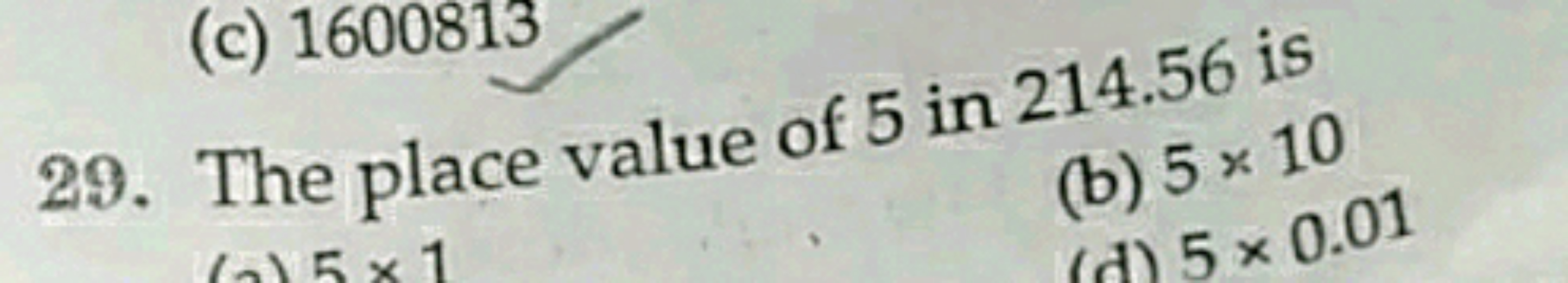 29. The place value of 5 in 214.56 is
(b) 5×10
(d) 5×0.01