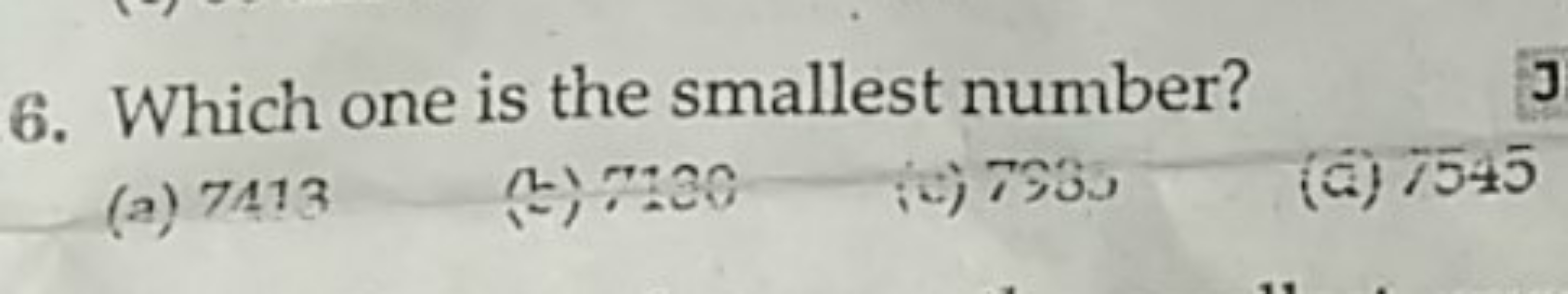 6. Which one is the smallest number?
(a) 7413

凡 ∵00
(i) 793
(a) 1545