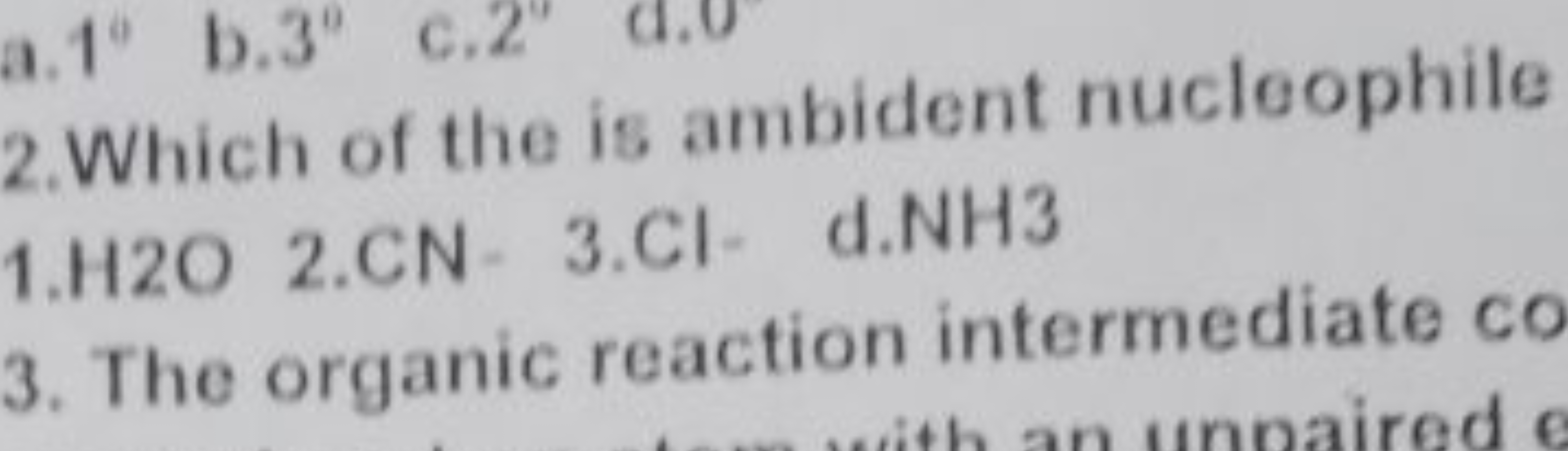 2. Which of the is ambident nucleophile
1. H2​O2.CN−3.Cl - d.NH3
3. Th