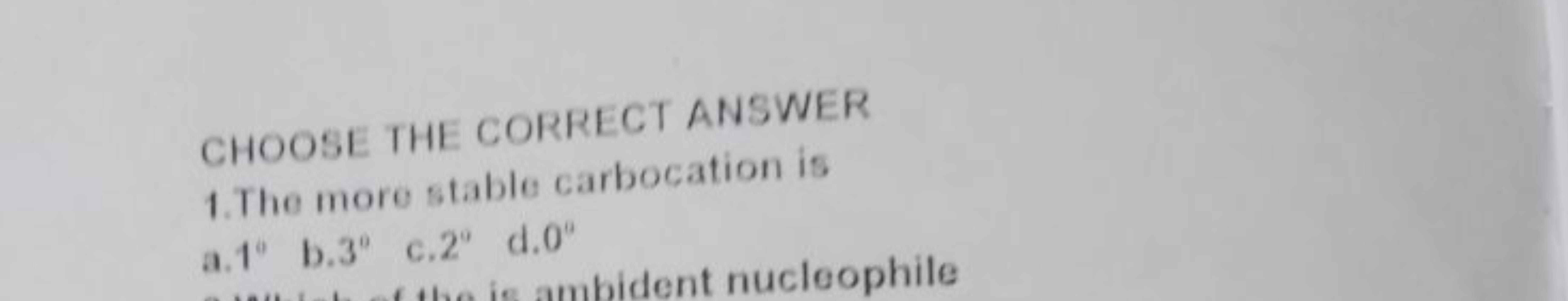 CHOOSE THE CORRECT ANSWER
1. The more stable carbocation is
a. 1∘
b. 3