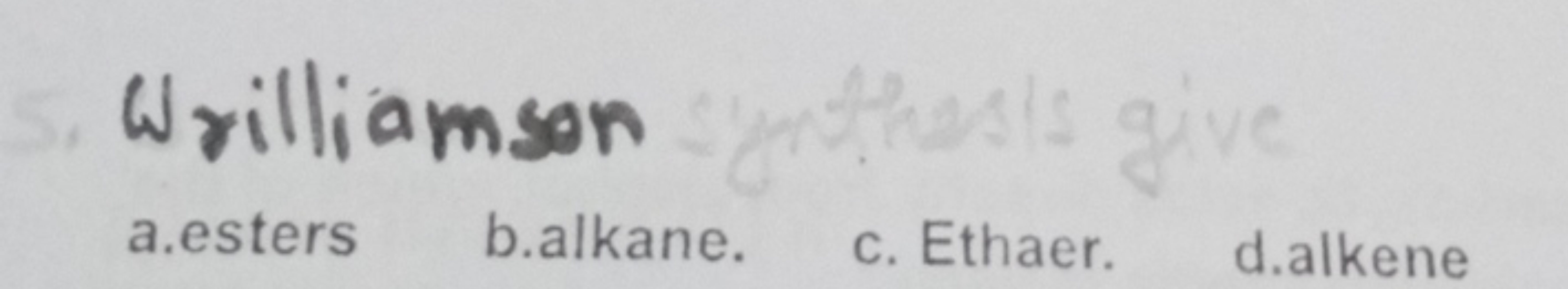 Wrilliamson
a.esters b.alkane. c. Ethaer. d.alkene