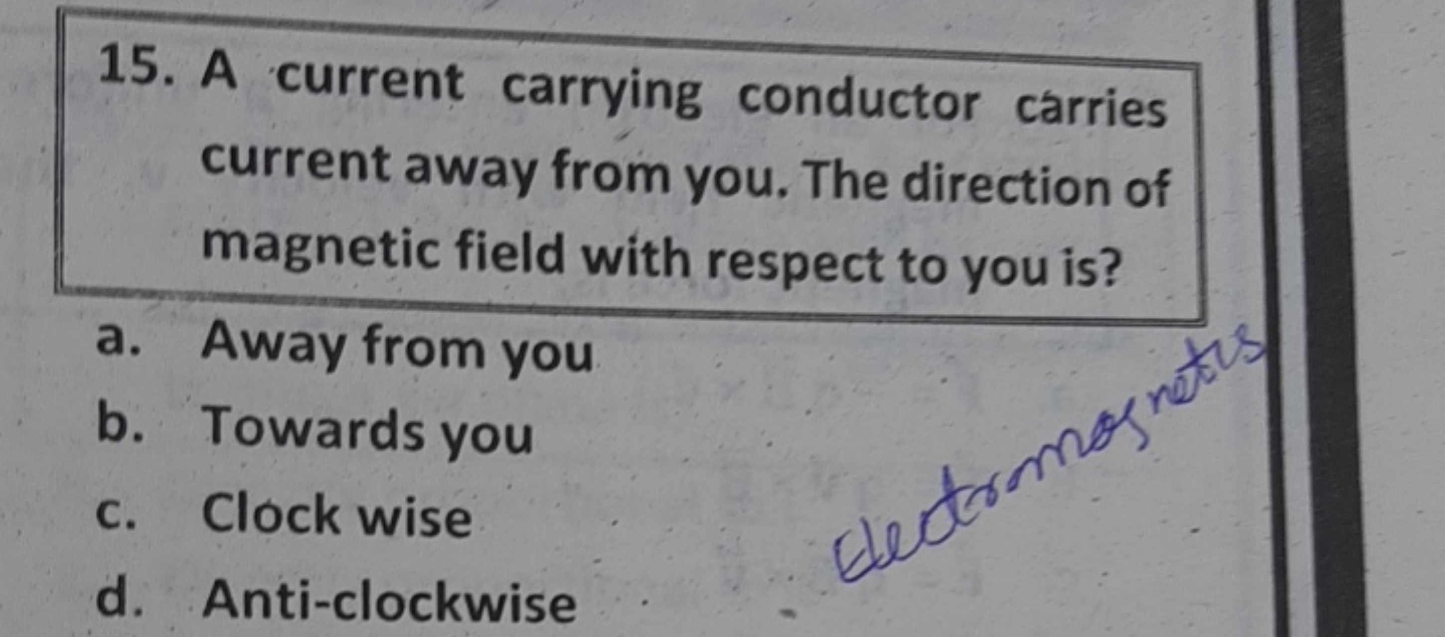 15. A current carrying conductor carries current away from you. The di