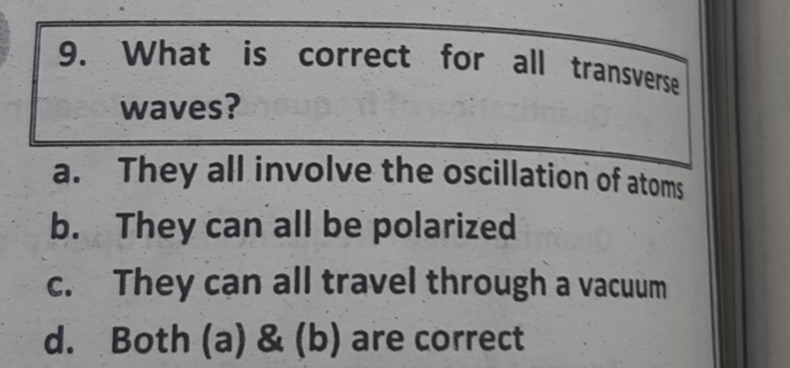 9. What is correct for all transverse waves?
a. They all involve the o