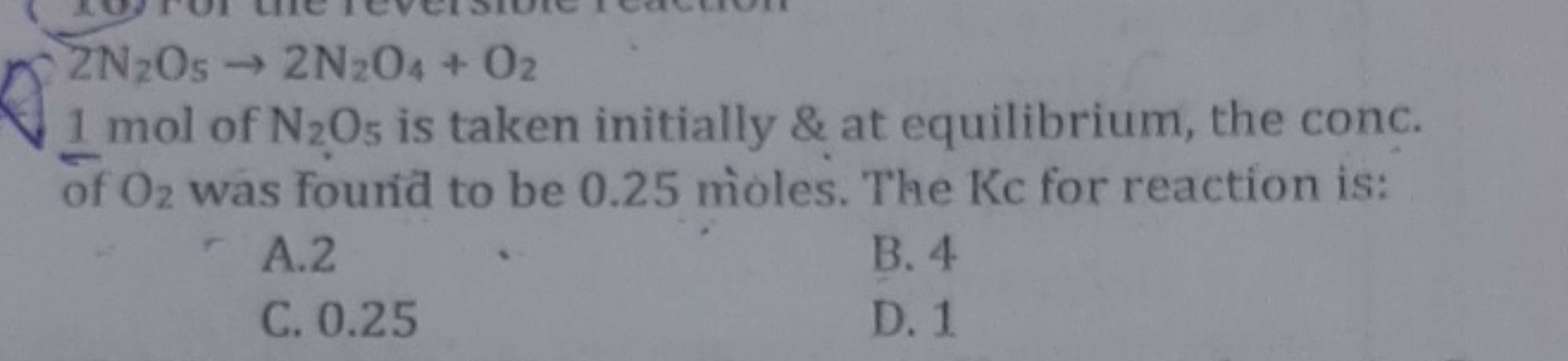 2 N2​O5​→2 N2​O4​+O2​
1 mol of N2​O5​ is taken initially \& at equilib