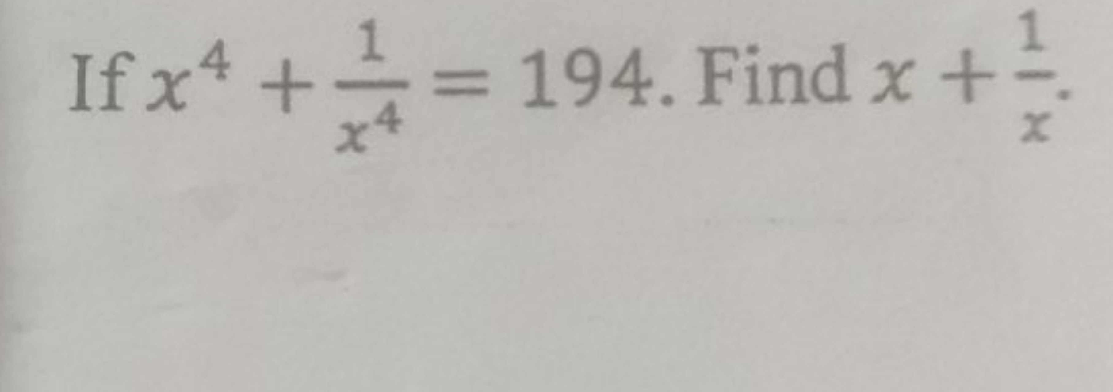 If x4+x41​=194. Find x+x1​