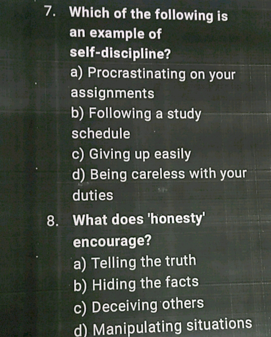 7. Which of the following is an example of self-discipline?
a) Procras