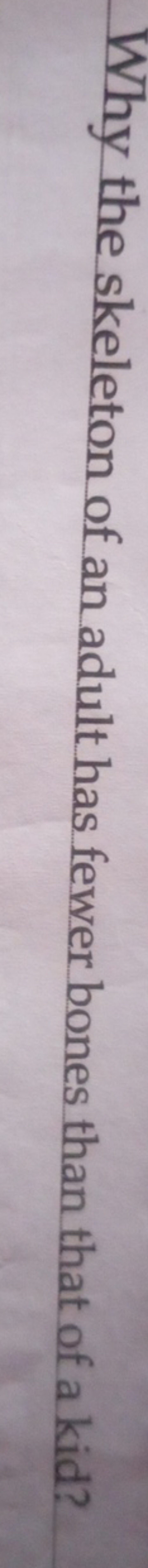 Why the skeleton of an adult has fewer bones than that of a kid?