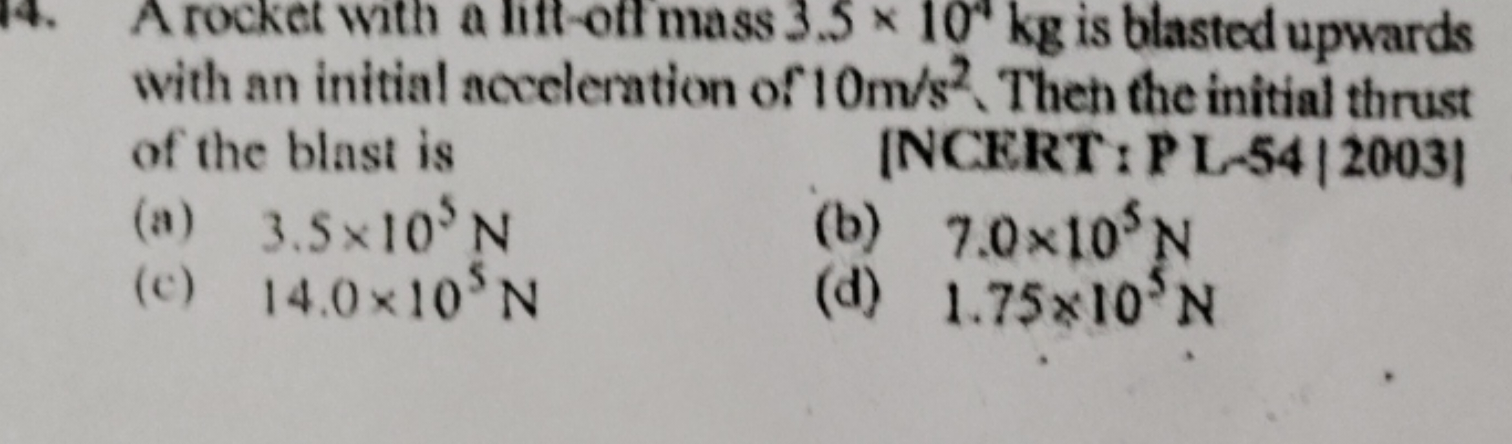 14. A rocket with a lift-ott mass 3.5×104 kg is blasted upwards with a