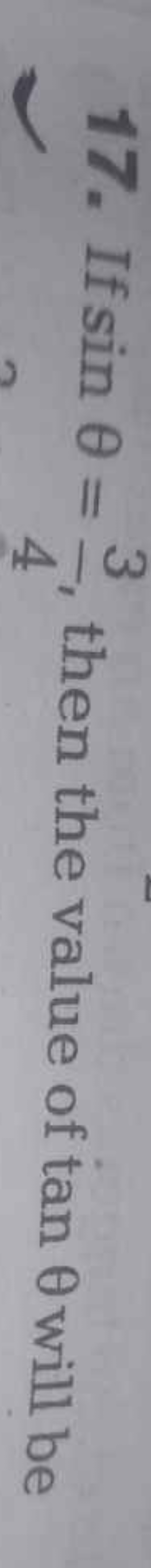 17. If sinθ=43​, then the value of tanθ will be