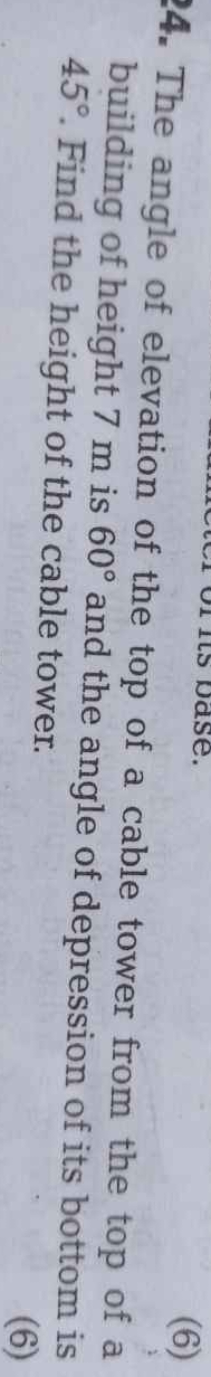 4. The angle of elevation of the top of a cable tower from the top of 