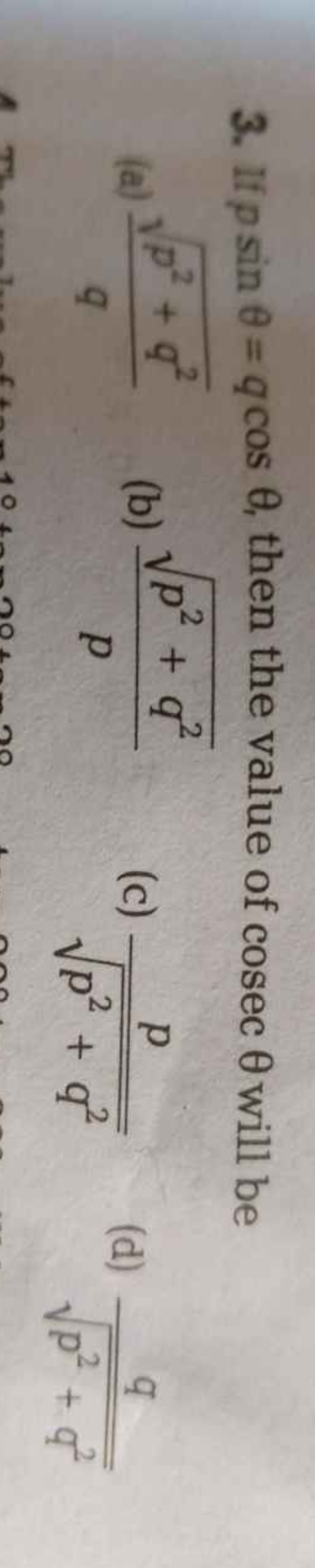 3. If psinθ=qcosθ, then the value of cosecθ will be
(a) qp2+q2​​
(b) p