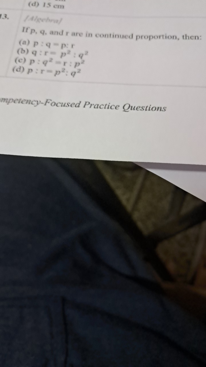(d) 15 cm
13. (4/echra)

If p,q, and r are in continued proportion, th