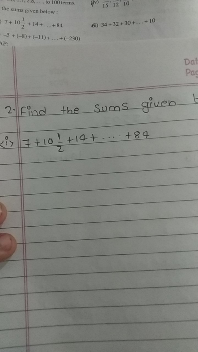 the sums given below
7+1021​+14+…+84−5+(−8)+(−11)+…+(−230)​
(ii) 34+32