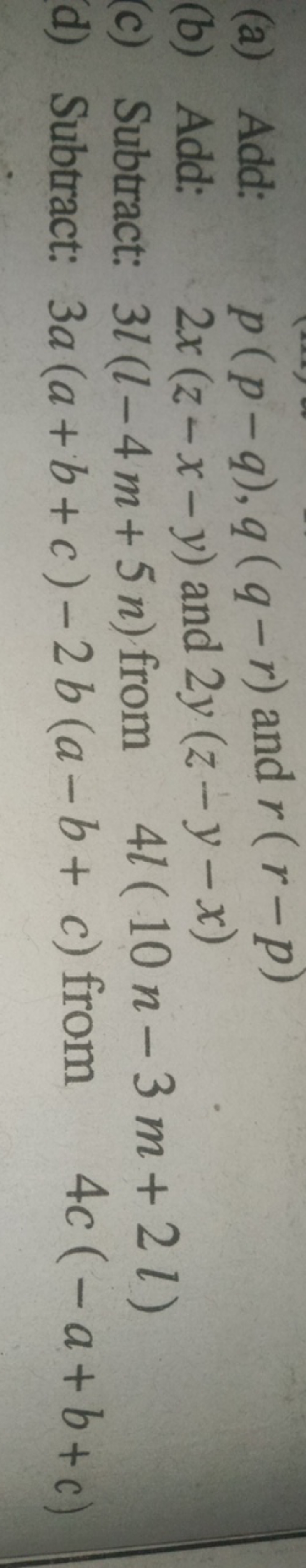 (a) Add: p(p−q),q(q−r) and r(r−p)
(b) Add: 2x(z−x−y) and 2y(z−y−x)
(c)