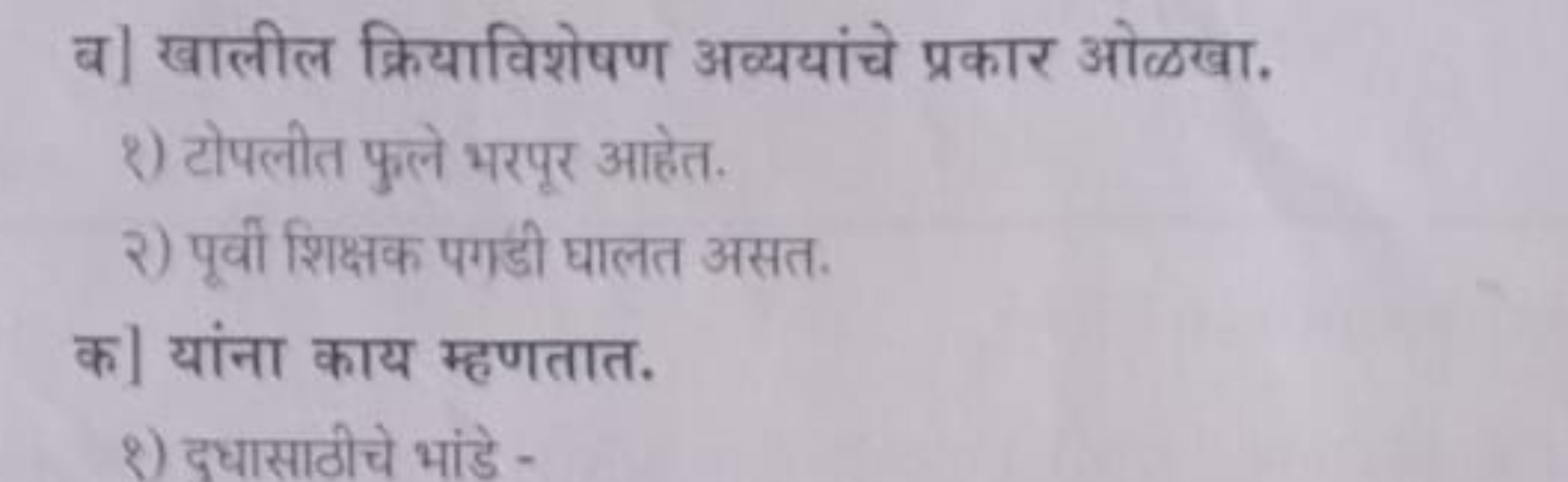 ब] खालील क्रियाविशेषण अव्ययांचे प्रकार ओळखा.
१) टोपलीत फुले भरपूर आहेत