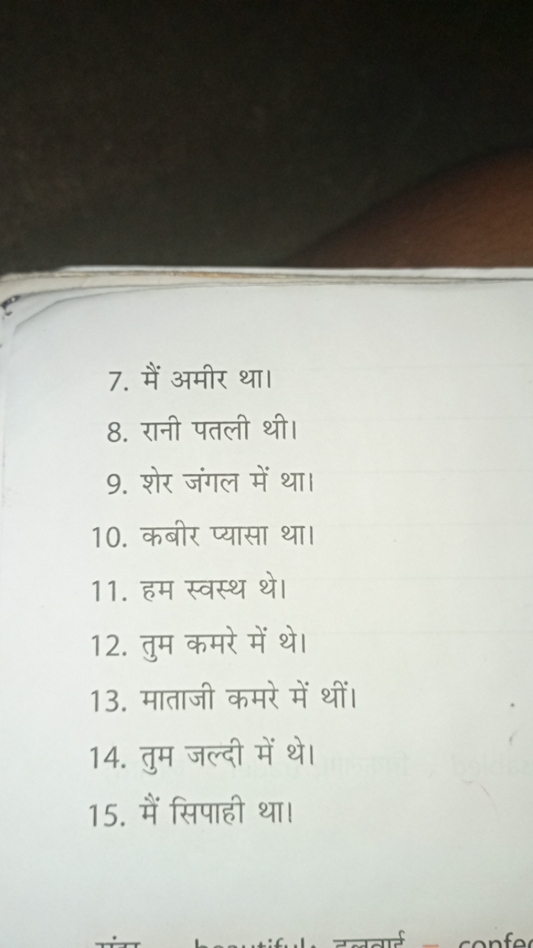 7. मैं अमीर था।
8. रानी पतली थी।
9. शेर जंगल में था।
10. कबीर प्यासा थ