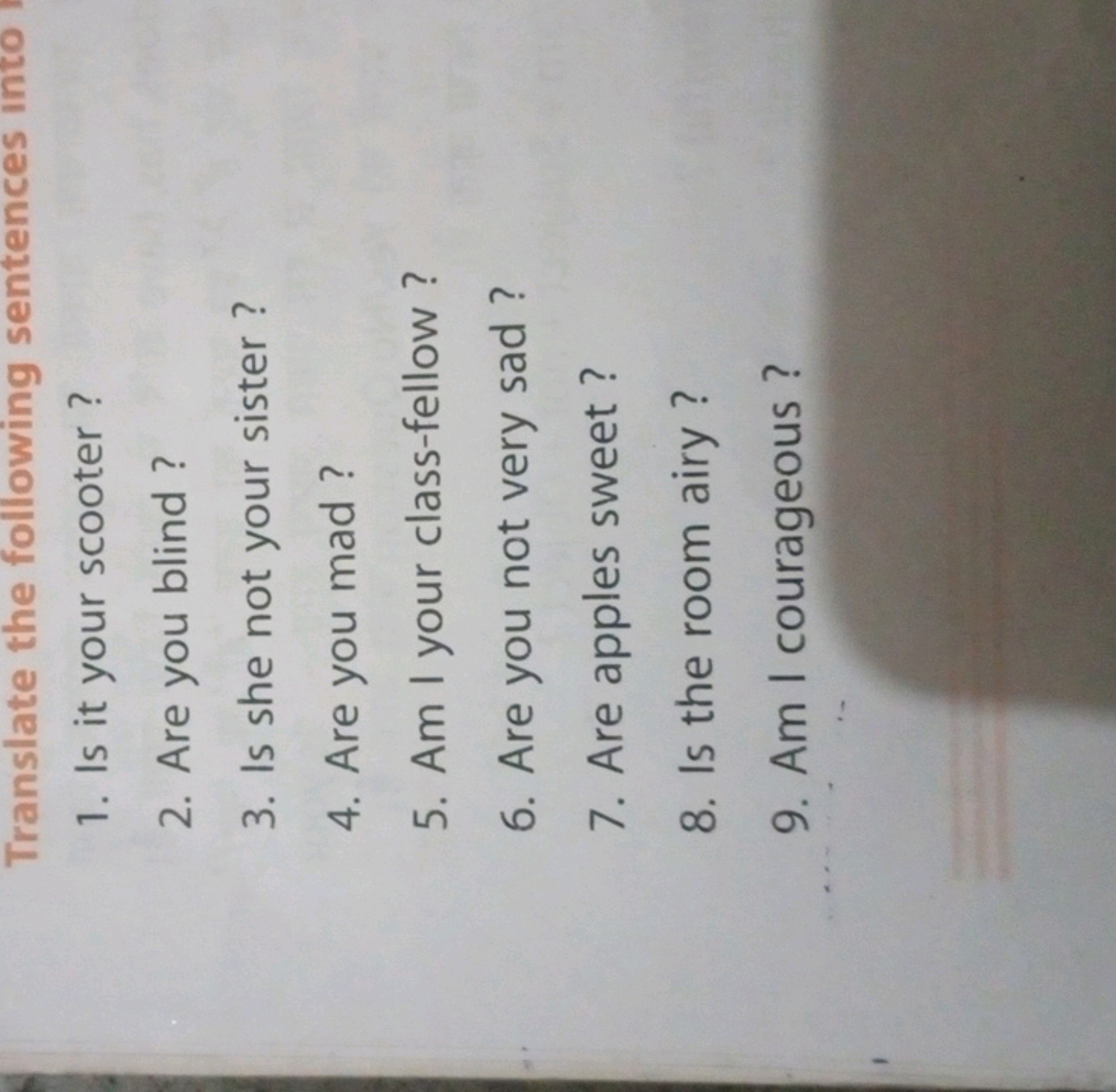 Translate the following sentences into
1. Is it your scooter?
2. Are y