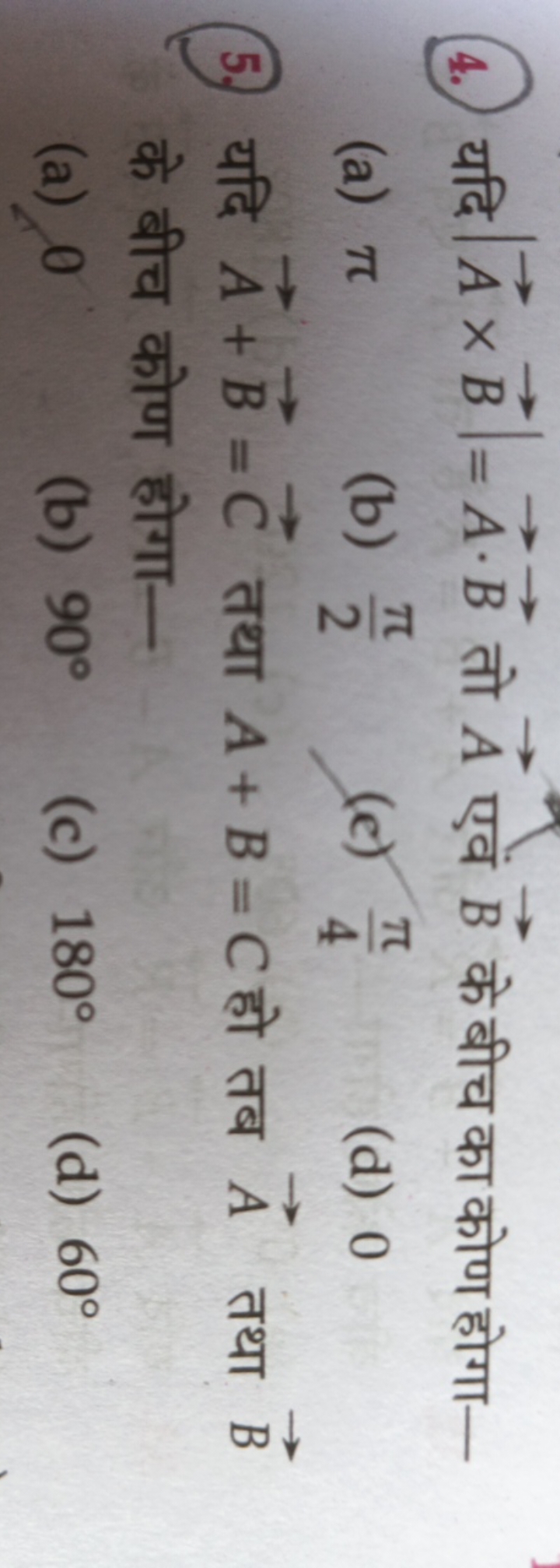 4. यदि ∣A×B∣=A⋅B तो A एवं B के बीच का कोण होगा-
(a) π
(b) 2π​
(c) 4π​
