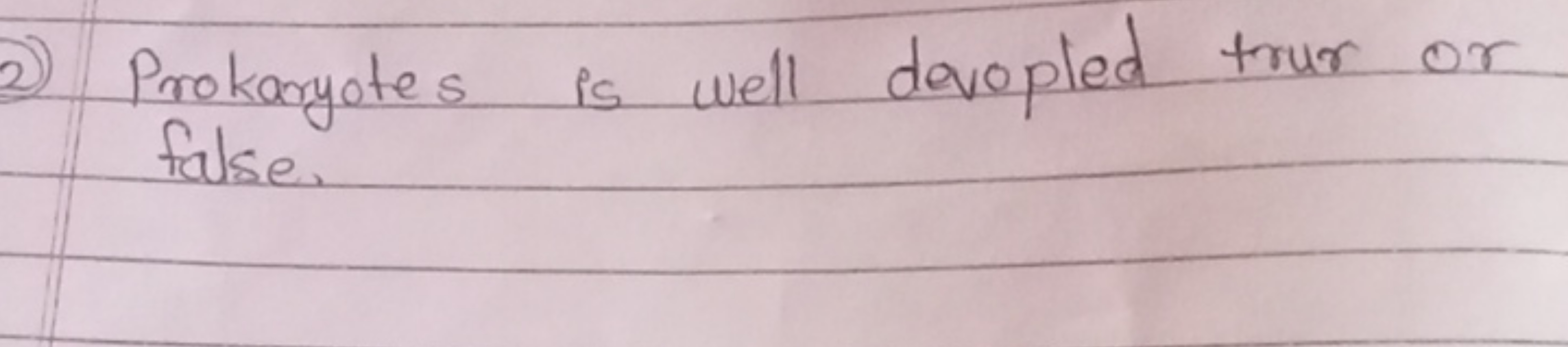 2) Prokaryotes is well devopled true or false.