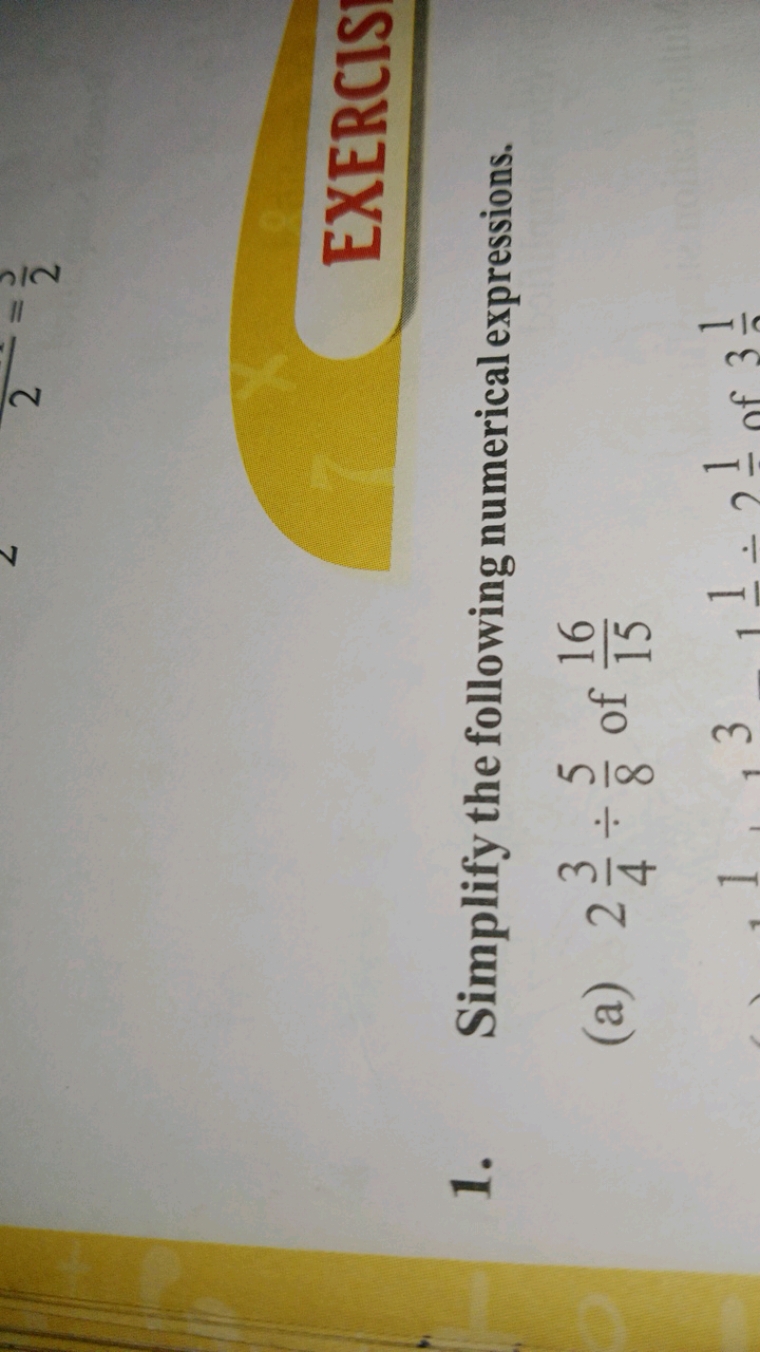 EXERCIS
1. Simplify the following numerical expressions.
(a) 243​÷85​ 