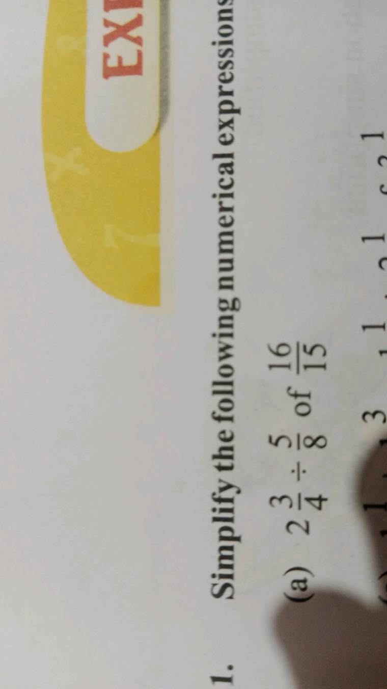 EX
1. Simplify the following numerical expression
(a) 243​÷85​ of 1516