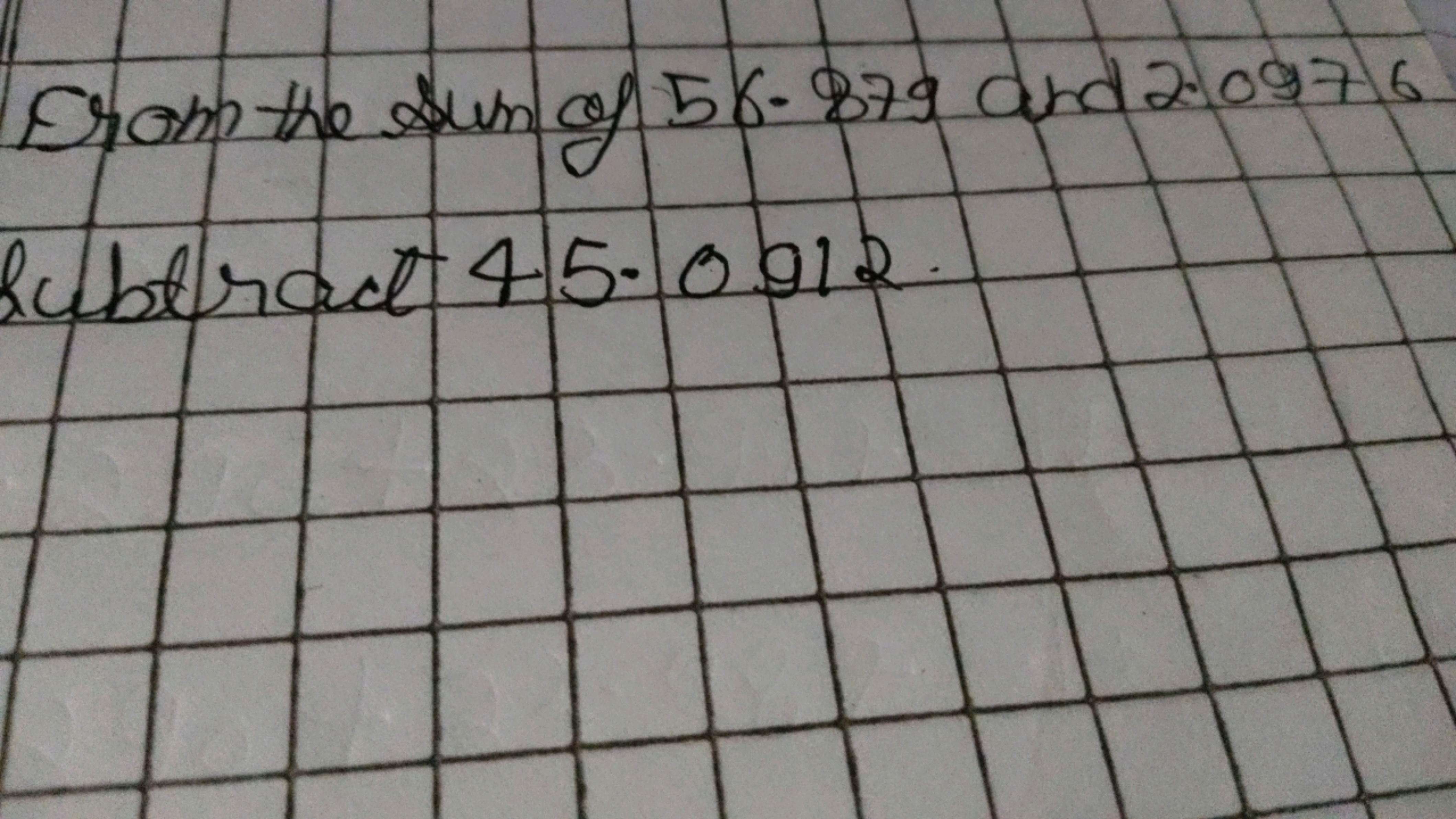 From the sum of 56.879 and 2.097/6 Subtract 4 - 0.912 .