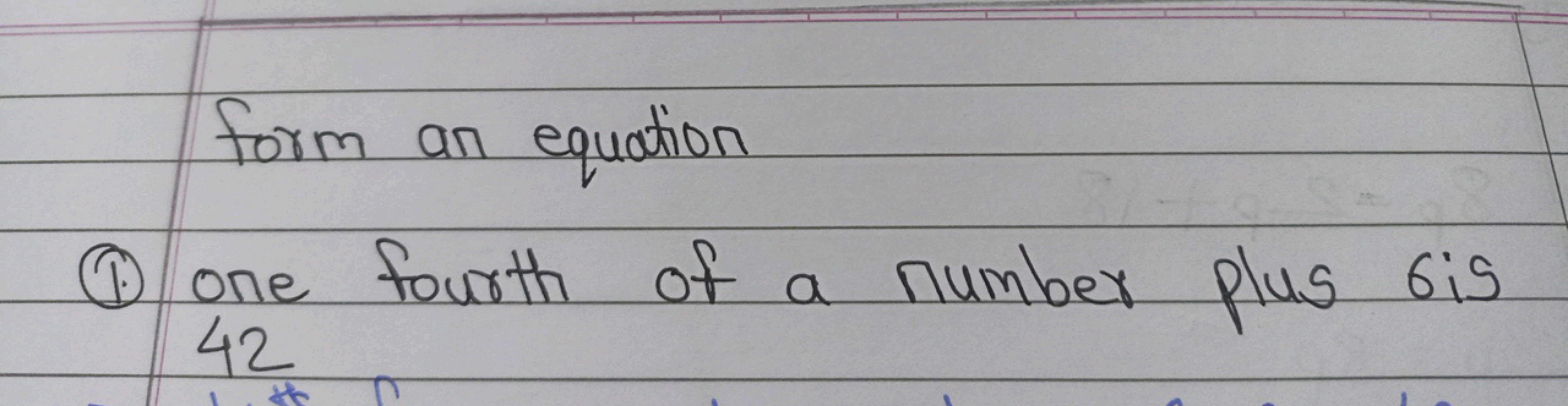 form an equation
(1.) One fourth of a number plus 6 is 42