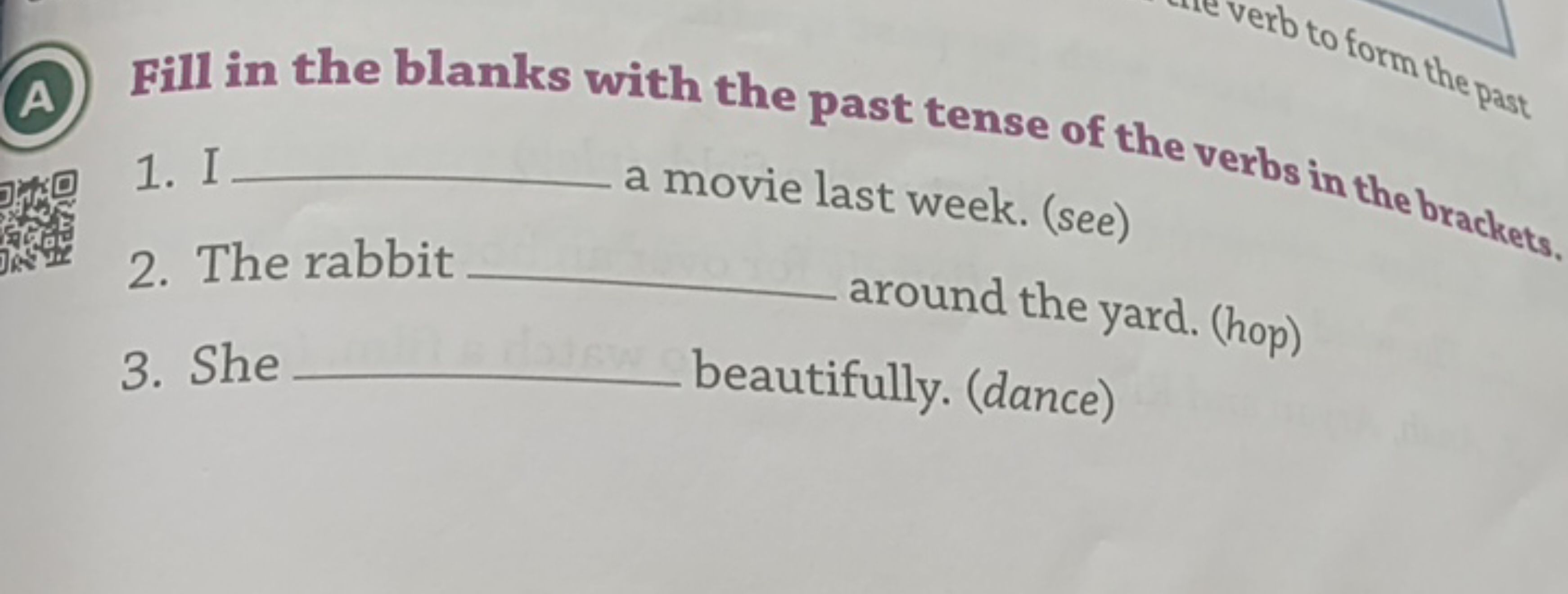 1. I a movie last week. (see)
2. The rabbit 
3. She  around the yard. 