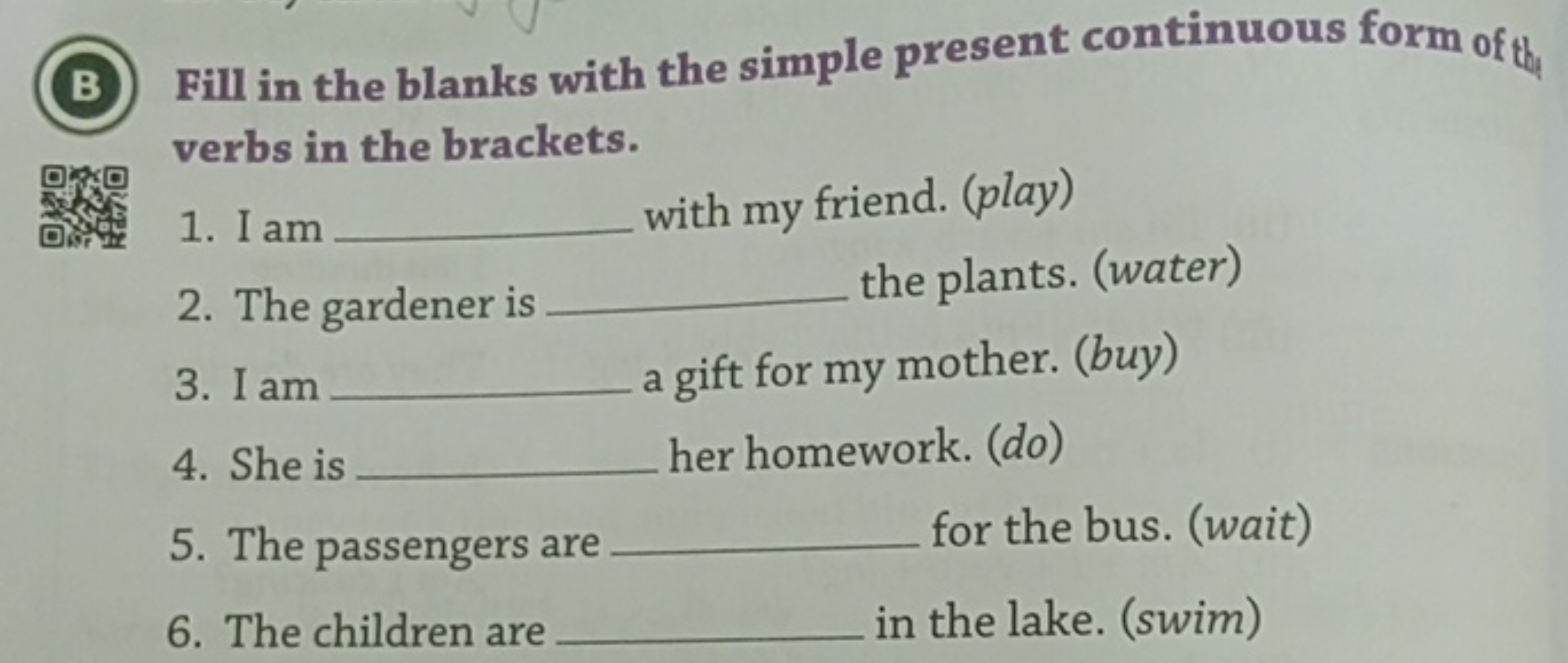 (B) Fill in the blanks with the simple present continuous form of the 