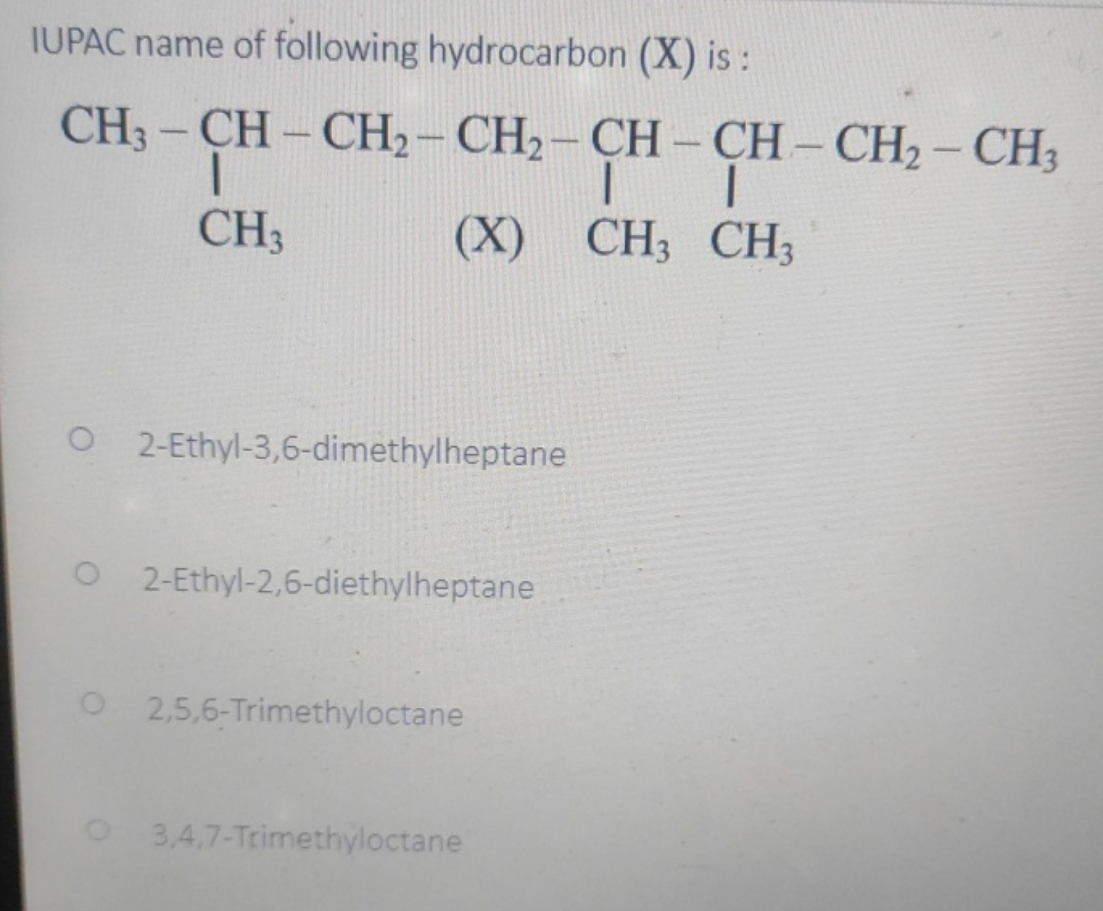 IUPAC name of following hydrocarbon (X) is :
CCC(C)C(C)CCC(C)C
2-Ethyl