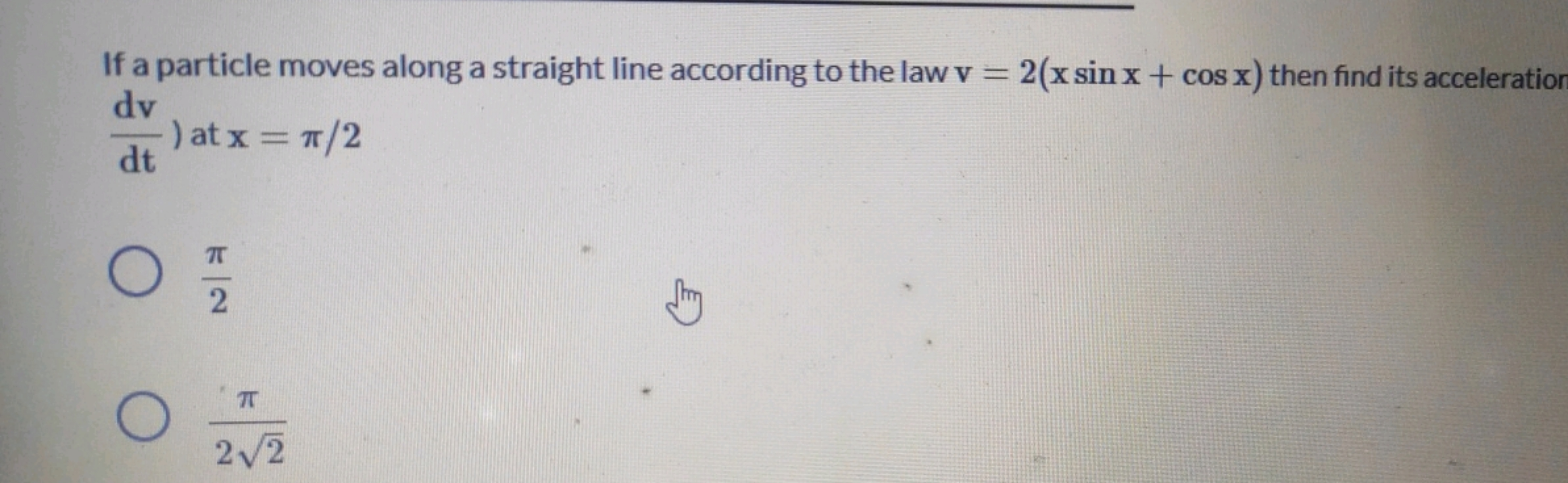 If a particle moves along a straight line according to the law v=2(xsi