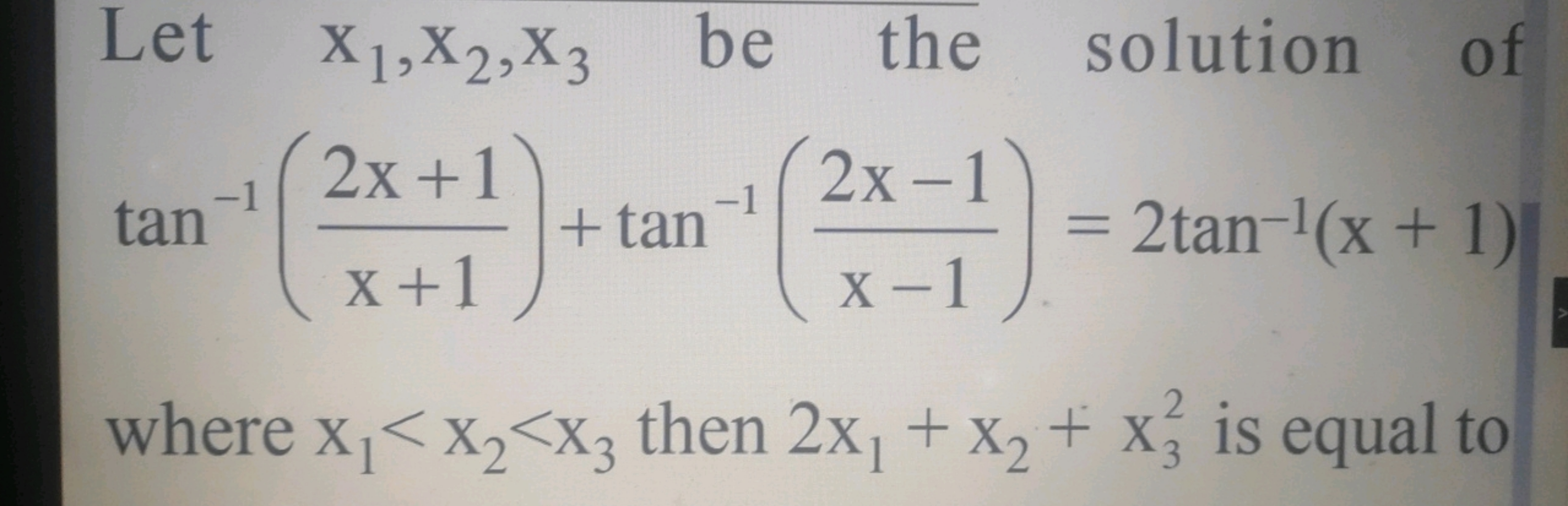 Let x1​,x2​,x3​ be the solution of tan−1(x+12x+1​)+tan−1(x−12x−1​)=2ta