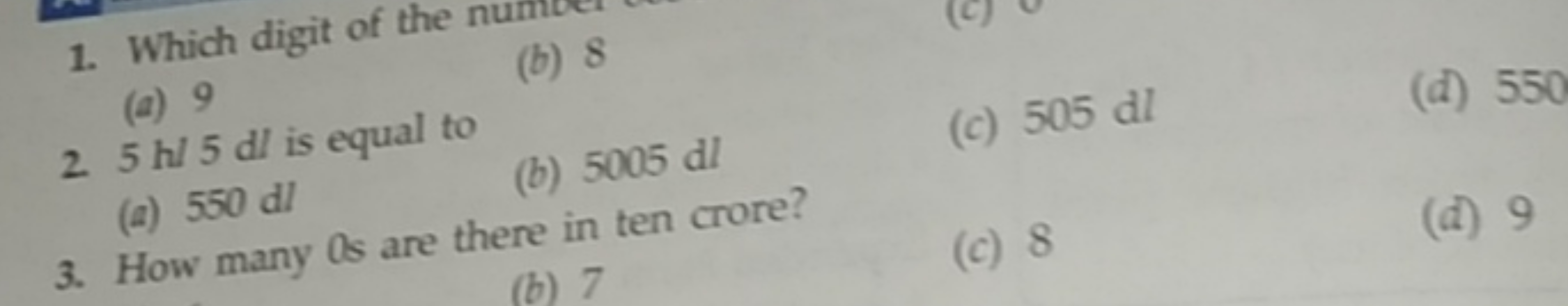 1. Which digit of the number
(a) 9
(b) 8
2. 5 h/5dl is equal to
(c) 50