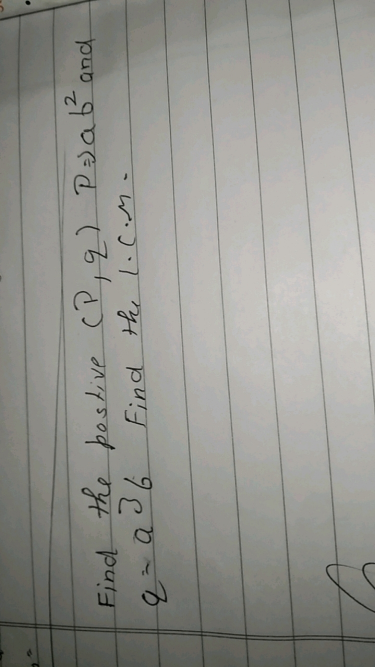 Find the postive (P,q)P⇒ab2 and q=a36 Find the L.C.M -