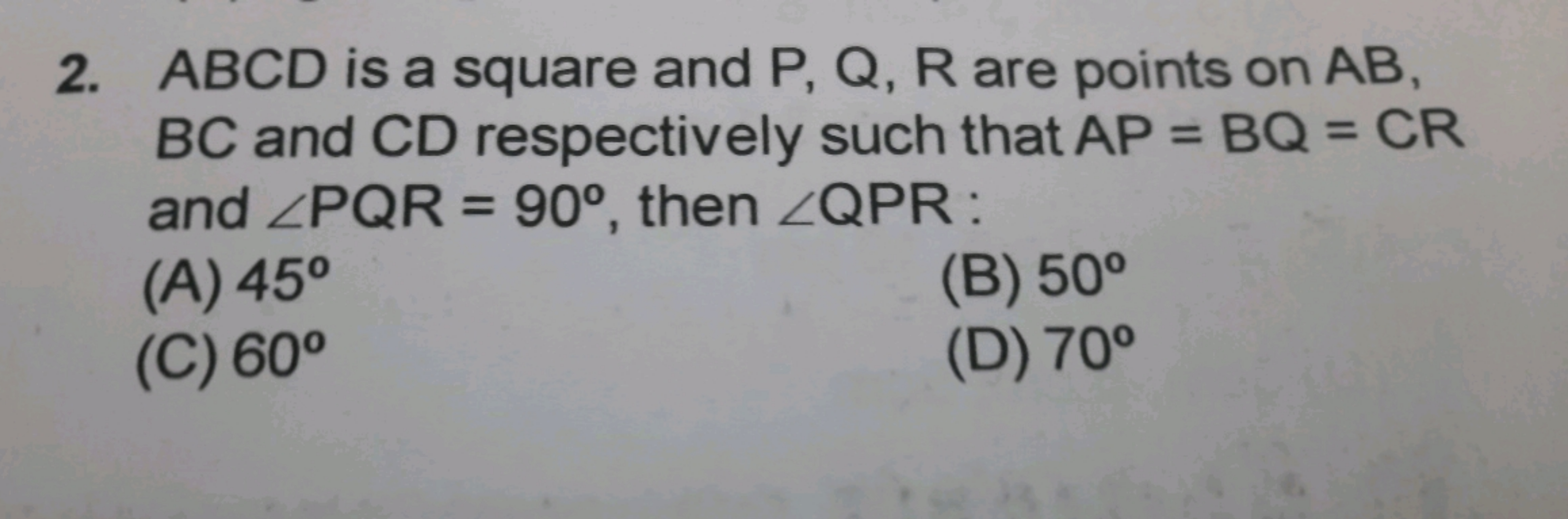 2. ABCD is a square and P, Q, R are points on AB,
BC and CD respective