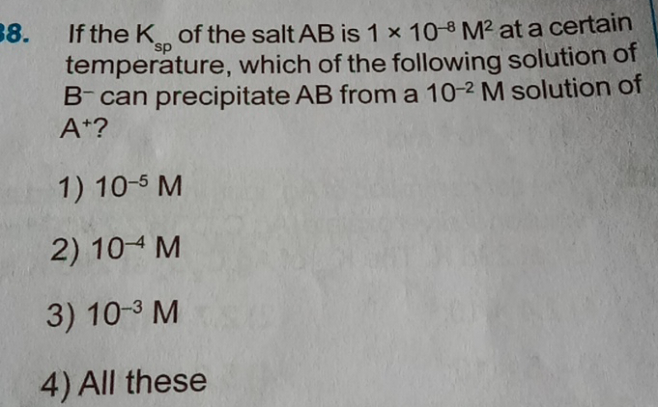 8. If the Ksp​ of the salt AB is 1×10−8M2 at a certain temperature, wh