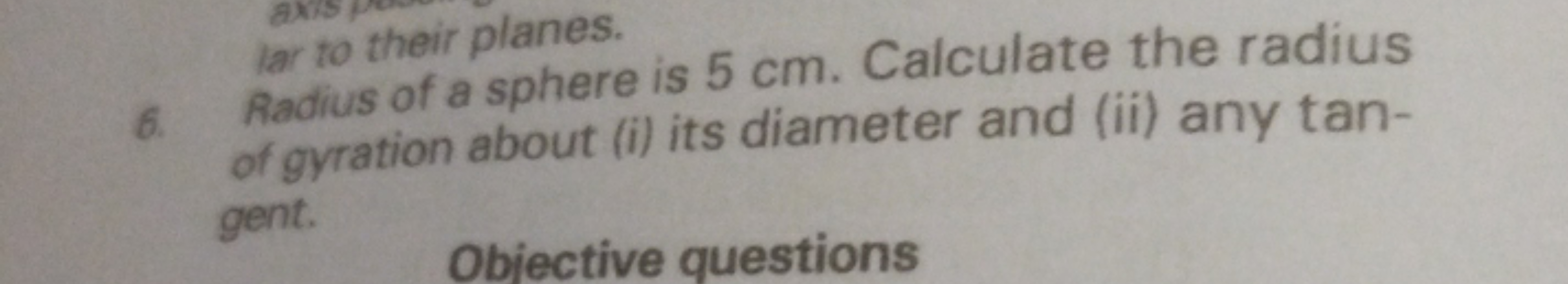 6. Radius of a sphere is 5 cm . Calculate the radius of gyration about