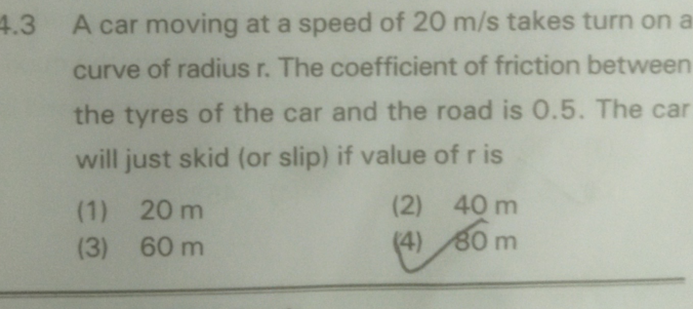 4.3 A car moving at a speed of 20 m/s takes turn on a curve of radius 