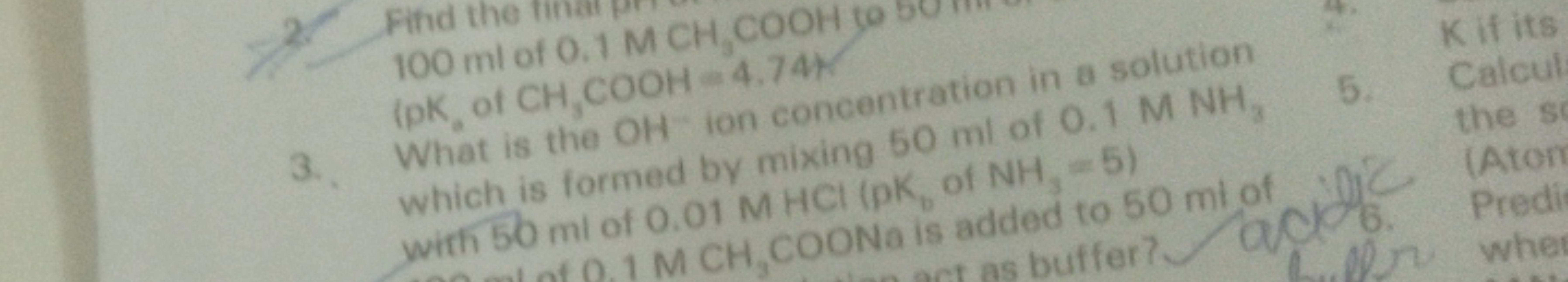 100ml of 0.1MCH3​(pK of CH3​COOH=4.74 K​
3. What is the OH−ion concent