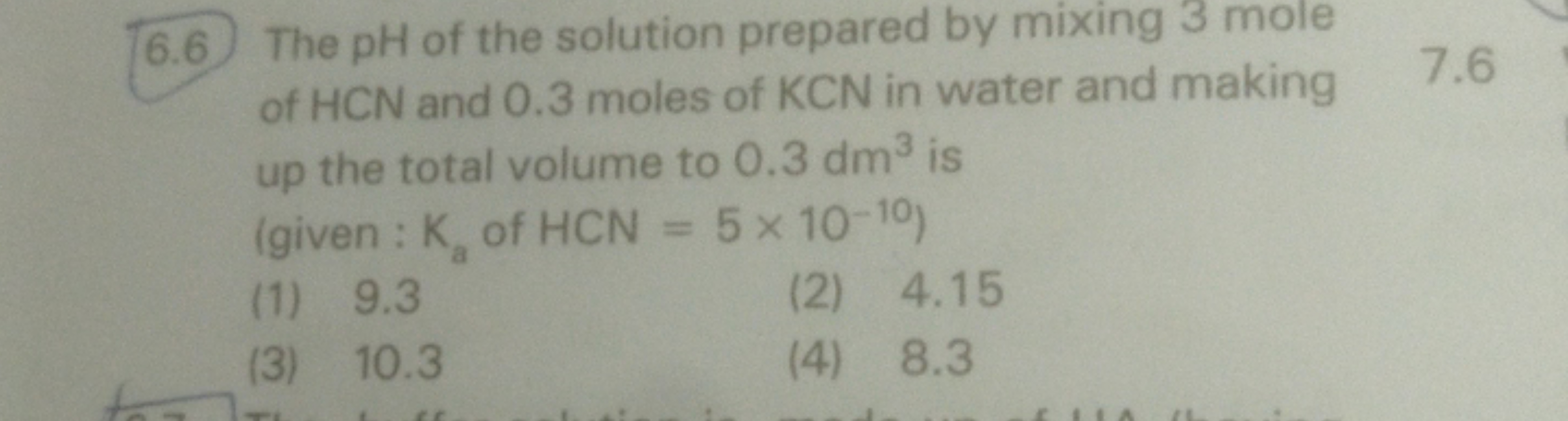 6.6 The pH of the solution prepared by mixing 3 mole of HCN and 0.3 mo