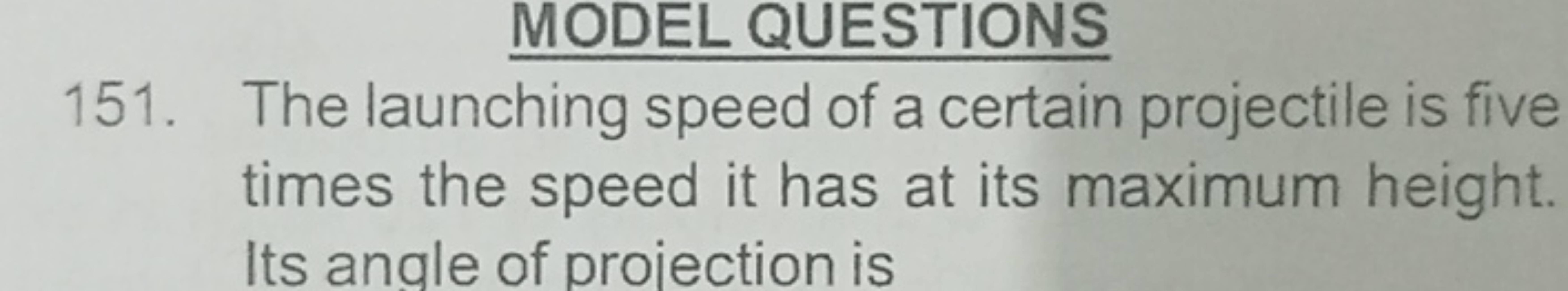 MODEL QUESTIONS
151. The launching speed of a certain projectile is fi