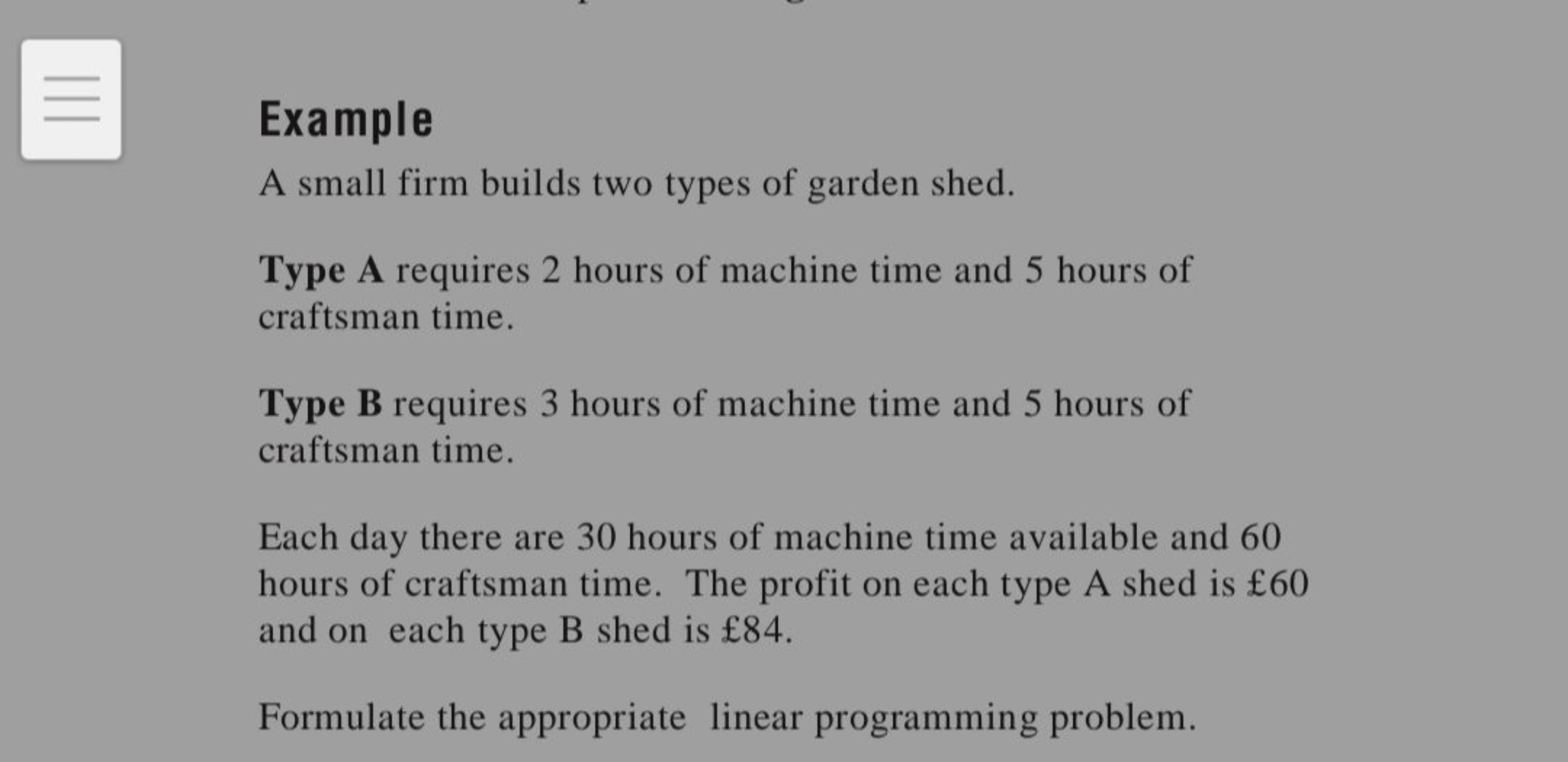 Example
A small firm builds two types of garden shed.
Type A requires 